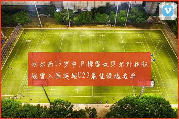 切尔西19岁中卫穆雷坎贝尔外租征战曾入围英超U23最佳候选名单